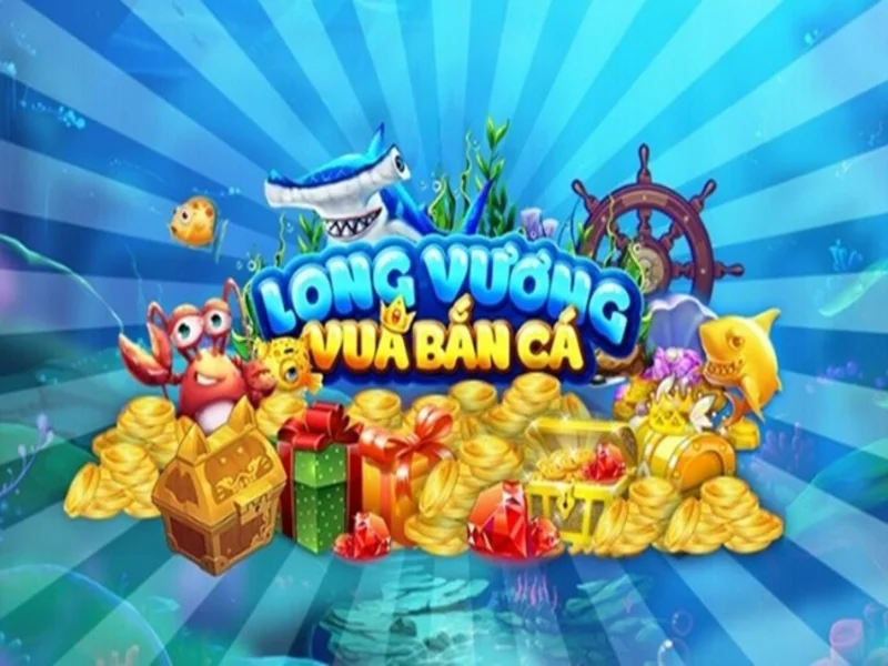 Long Vương Bắn Cá - Siêu Game Bắn Cá Ăn Tiền Hấp Dẫn Nhất